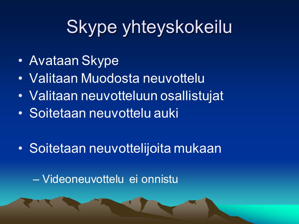 Skype yhteyskokeilu •Avataan Skype •Valitaan Muodosta neuvottelu •Valitaan neuvotteluun osallistujat •Soitetaan neuvottelu auki •Soitetaan neuvottelijoita mukaan –Videoneuvottelu ei onnistu
