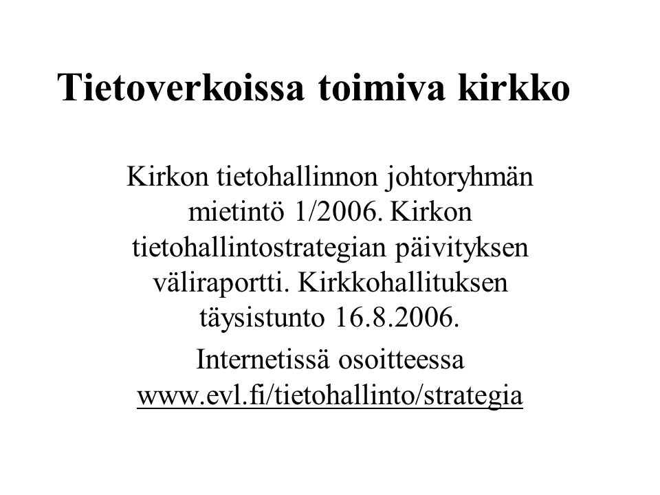 Tietoverkoissa toimiva kirkko Kirkon tietohallinnon johtoryhmän mietintö 1/2006.