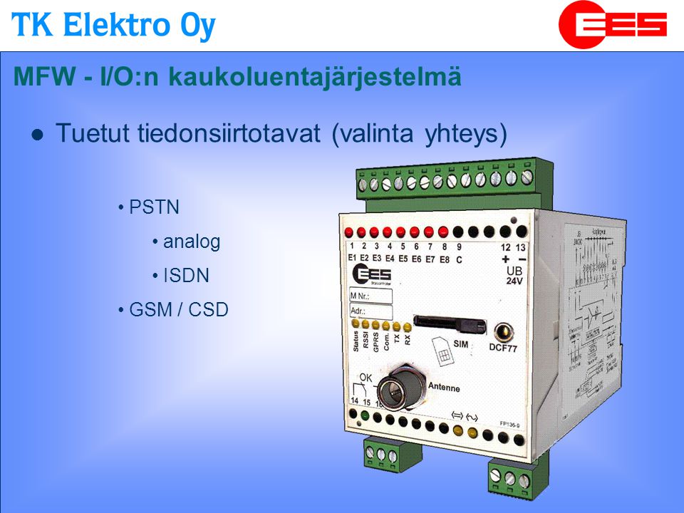 • PSTN • analog • ISDN • GSM / CSD  Tuetut tiedonsiirtotavat (valinta yhteys) MFW - I/O:n kaukoluentajärjestelmä