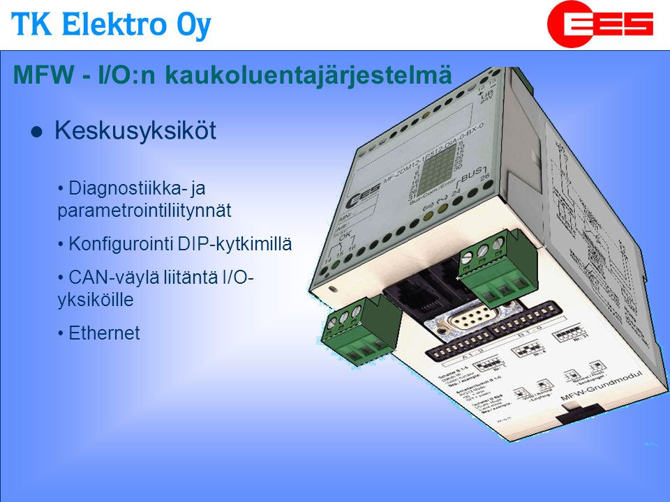 • Diagnostiikka- ja parametrointiliitynnät • Konfigurointi DIP-kytkimillä • CAN-väylä liitäntä I/O- yksiköille • Ethernet  Keskusyksiköt MFW - I/O:n kaukoluentajärjestelmä