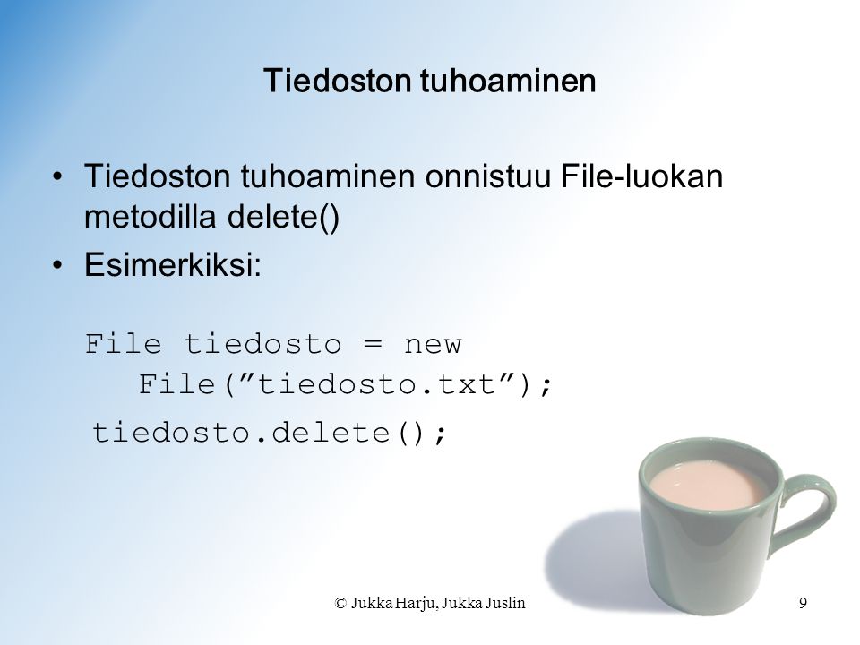 © Jukka Harju, Jukka Juslin9 Tiedoston tuhoaminen •Tiedoston tuhoaminen onnistuu File-luokan metodilla delete() •Esimerkiksi: File tiedosto = new File( tiedosto.txt ); tiedosto.delete();
