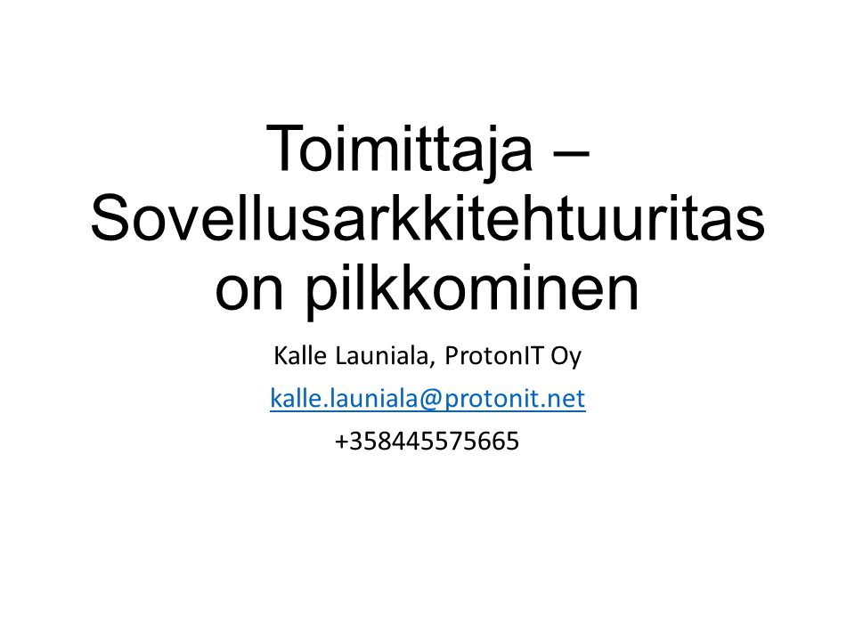 Toimittaja – Sovellusarkkitehtuuritas on pilkkominen Kalle Launiala, ProtonIT Oy
