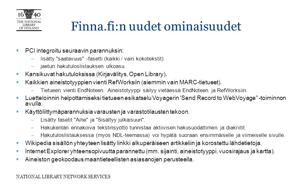 NATIONAL LIBRARY NETWORK SERVICES Finna.fi:n uudet ominaisuudet  PCI integroitu seuraavin parannuksin: –lisätty saatavuus -fasetti (kaikki / vain kokotekstit).