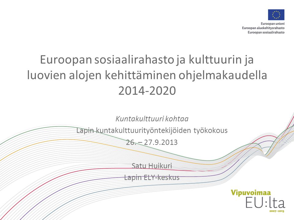 Euroopan sosiaalirahasto ja kulttuurin ja luovien alojen kehittäminen ohjelmakaudella Kuntakulttuuri kohtaa Lapin kuntakulttuurityöntekijöiden työkokous 26.