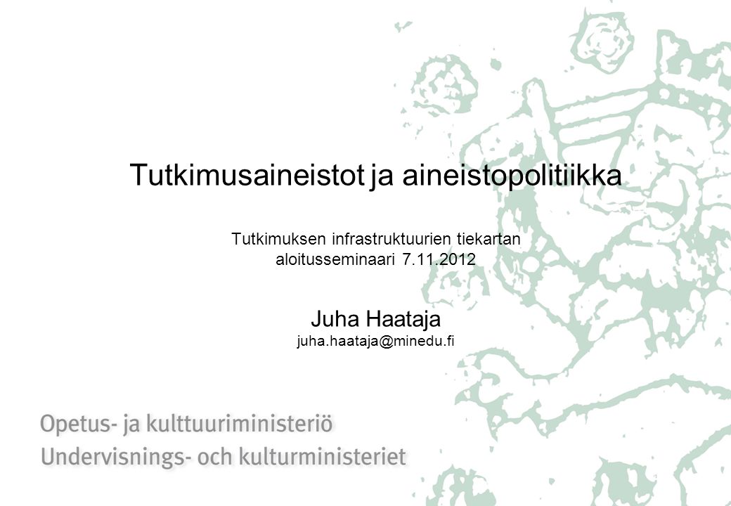 Tutkimusaineistot ja aineistopolitiikka Tutkimuksen infrastruktuurien tiekartan aloitusseminaari Juha Haataja
