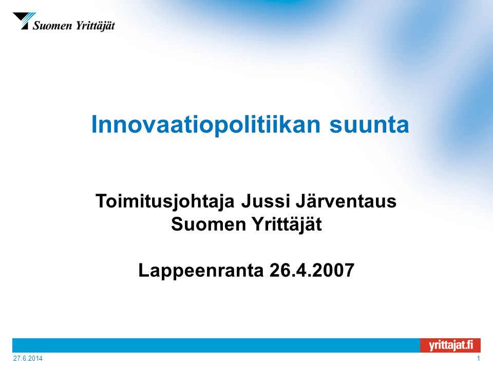Innovaatiopolitiikan suunta Toimitusjohtaja Jussi Järventaus Suomen Yrittäjät Lappeenranta