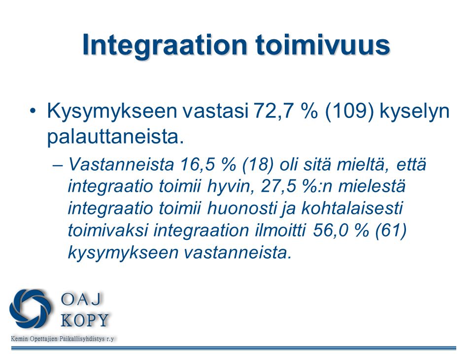 Integraation toimivuus •Kysymykseen vastasi 72,7 % (109) kyselyn palauttaneista.