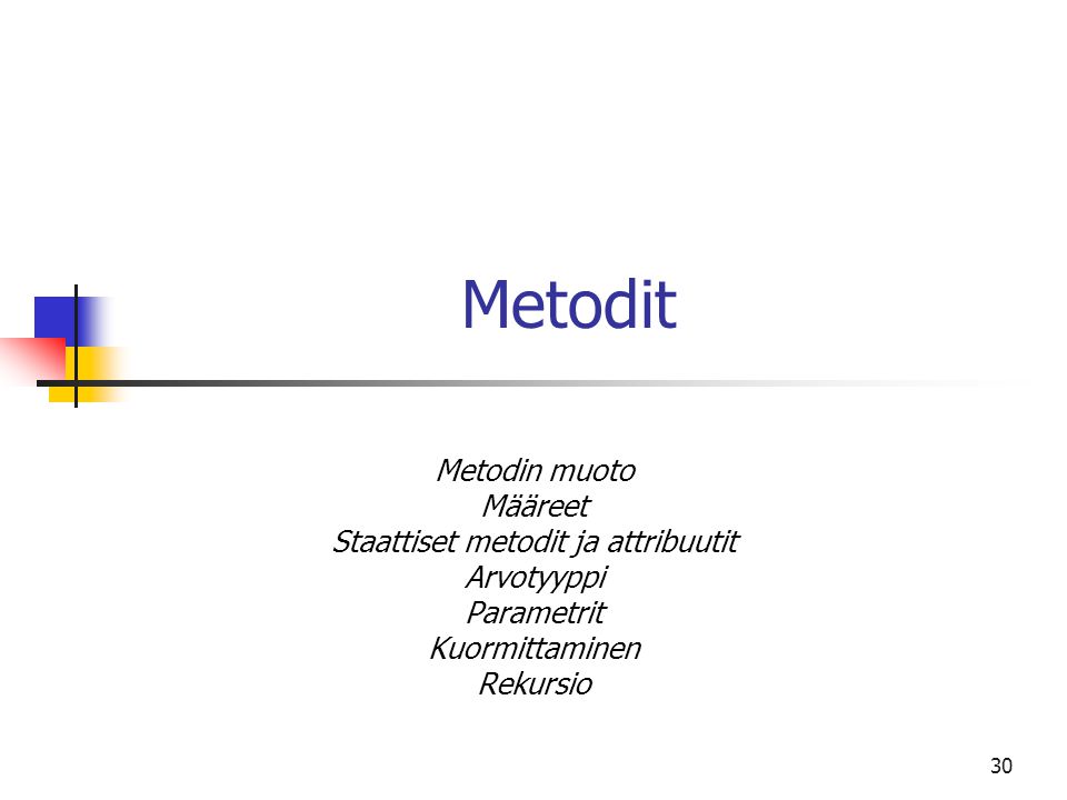30 Metodit Metodin muoto Määreet Staattiset metodit ja attribuutit Arvotyyppi Parametrit Kuormittaminen Rekursio