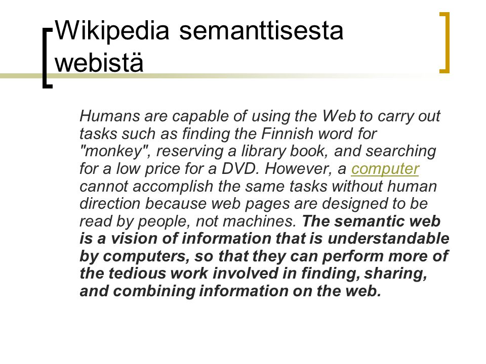 Wikipedia semanttisesta webistä Humans are capable of using the Web to carry out tasks such as finding the Finnish word for monkey , reserving a library book, and searching for a low price for a DVD.