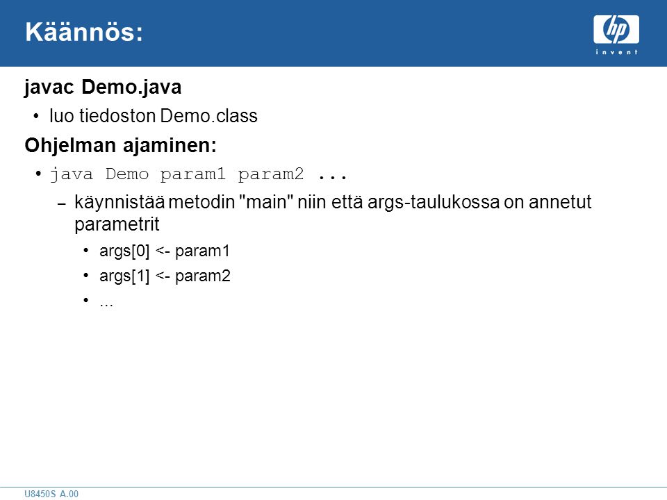 U8450S A.00 Käännös: javac Demo.java •luo tiedoston Demo.class Ohjelman ajaminen: •java Demo param1 param2...