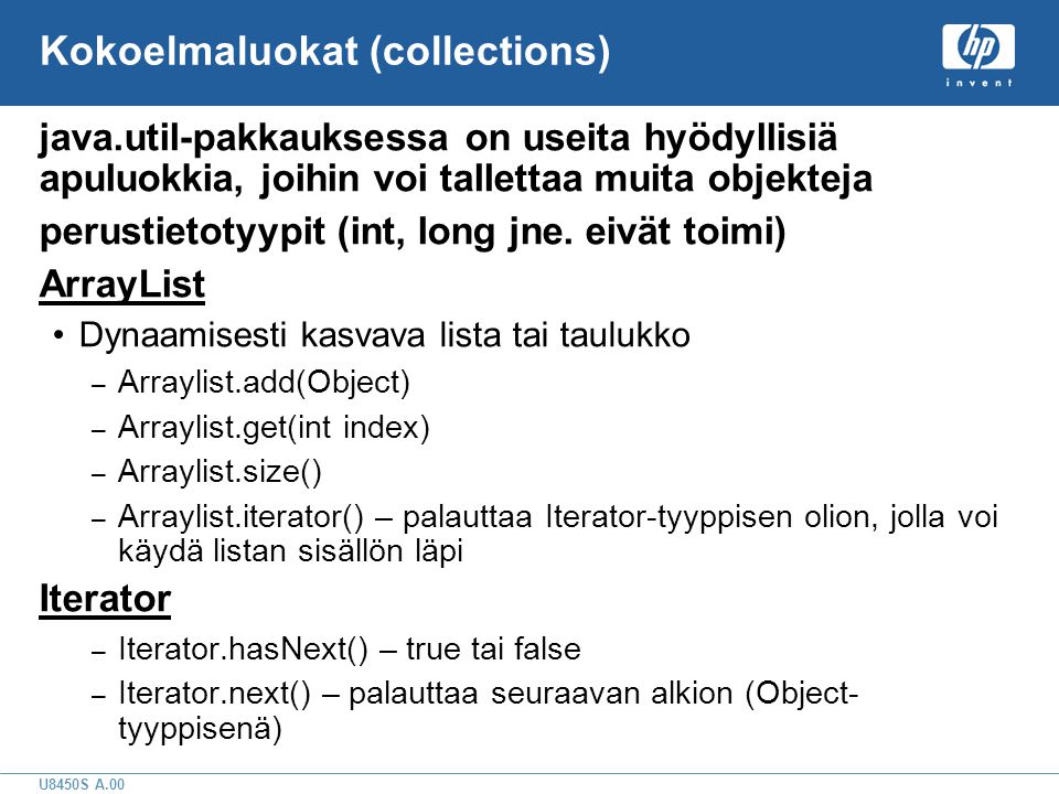 U8450S A.00 Kokoelmaluokat (collections) java.util-pakkauksessa on useita hyödyllisiä apuluokkia, joihin voi tallettaa muita objekteja perustietotyypit (int, long jne.