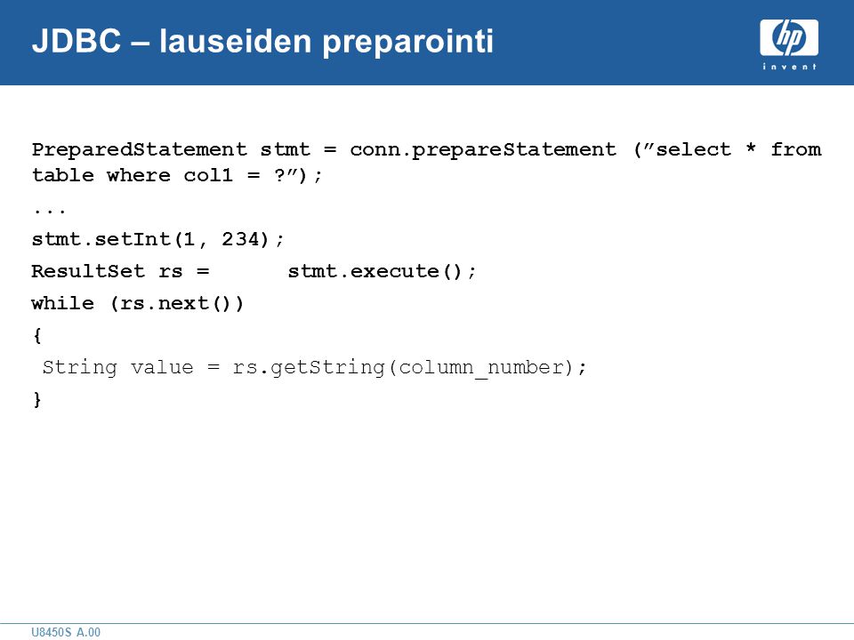 U8450S A.00 JDBC – lauseiden preparointi PreparedStatement stmt = conn.prepareStatement ( select * from table where col1 = );...