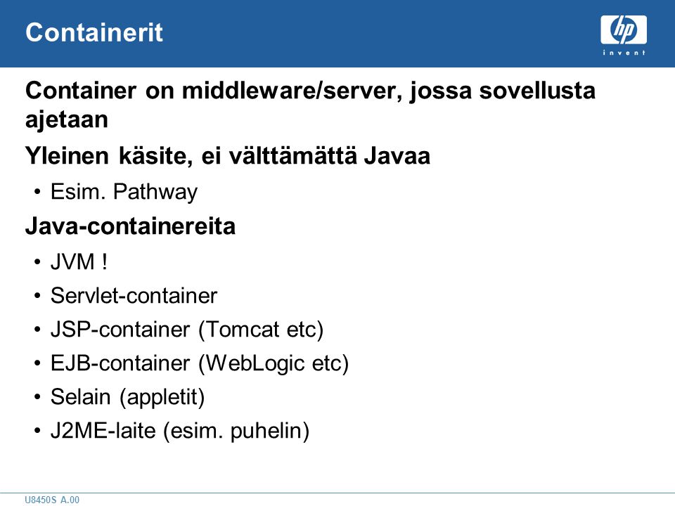 U8450S A.00 Containerit Container on middleware/server, jossa sovellusta ajetaan Yleinen käsite, ei välttämättä Javaa •Esim.