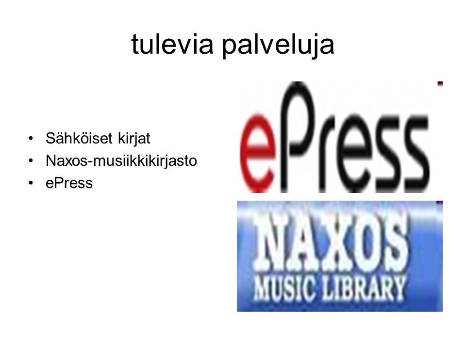 tulevia palveluja •Sähköiset kirjat •Naxos-musiikkikirjasto •ePress