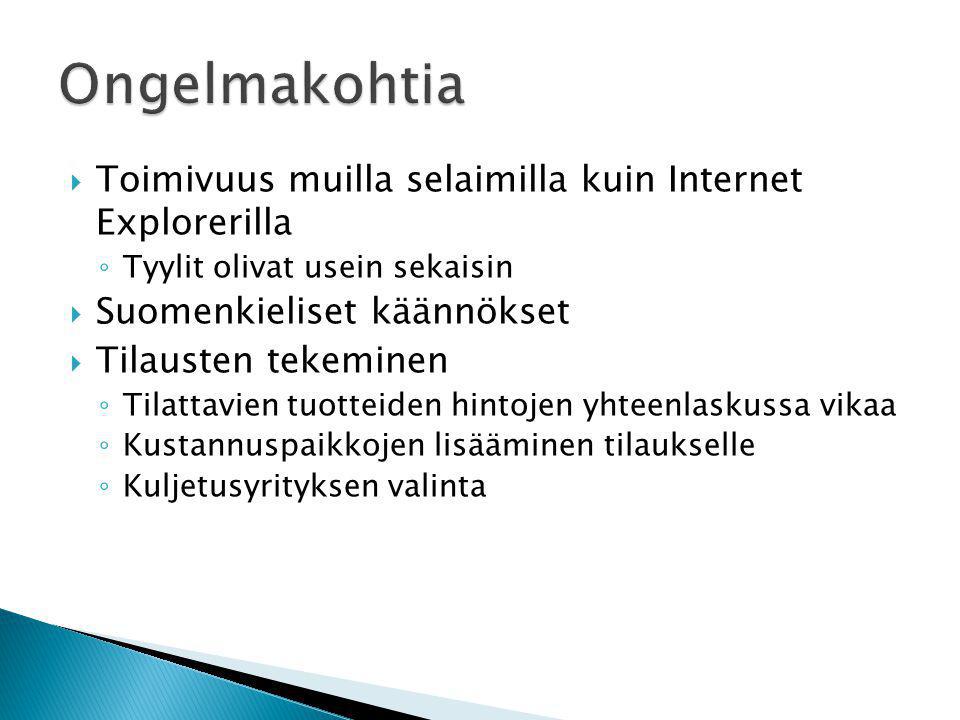  Toimivuus muilla selaimilla kuin Internet Explorerilla ◦ Tyylit olivat usein sekaisin  Suomenkieliset käännökset  Tilausten tekeminen ◦ Tilattavien tuotteiden hintojen yhteenlaskussa vikaa ◦ Kustannuspaikkojen lisääminen tilaukselle ◦ Kuljetusyrityksen valinta