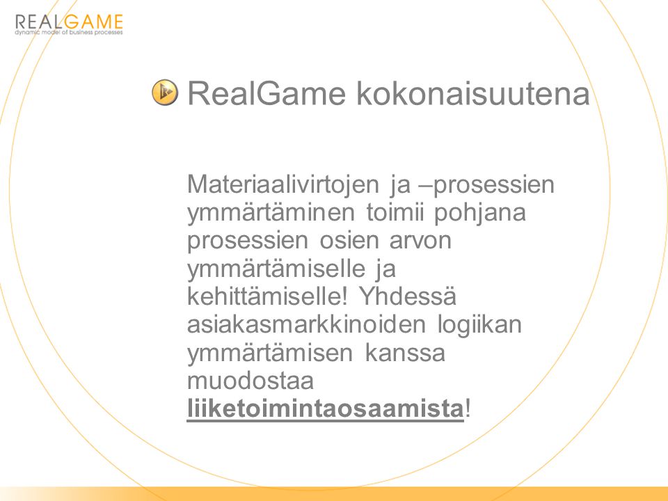 RealGame kokonaisuutena Materiaalivirtojen ja –prosessien ymmärtäminen toimii pohjana prosessien osien arvon ymmärtämiselle ja kehittämiselle.