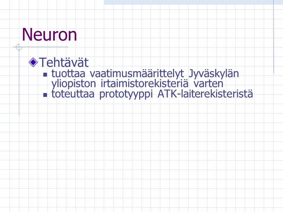 Neuron Tehtävät  tuottaa vaatimusmäärittelyt Jyväskylän yliopiston irtaimistorekisteriä varten  toteuttaa prototyyppi ATK-laiterekisteristä