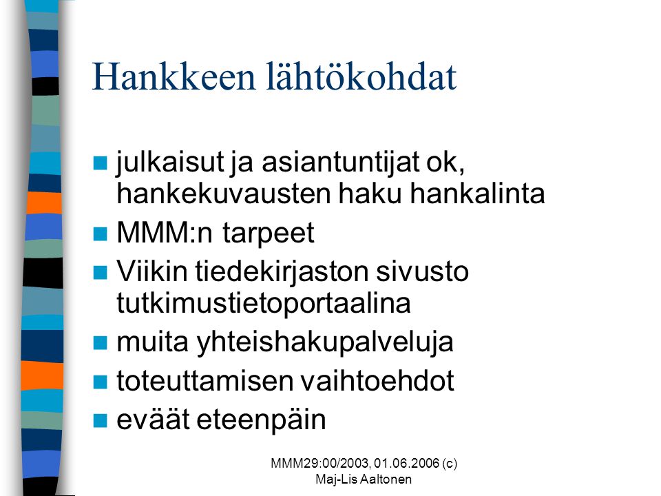 MMM29:00/2003, (c) Maj-Lis Aaltonen Hankkeen lähtökohdat  julkaisut ja asiantuntijat ok, hankekuvausten haku hankalinta  MMM:n tarpeet  Viikin tiedekirjaston sivusto tutkimustietoportaalina  muita yhteishakupalveluja  toteuttamisen vaihtoehdot  eväät eteenpäin