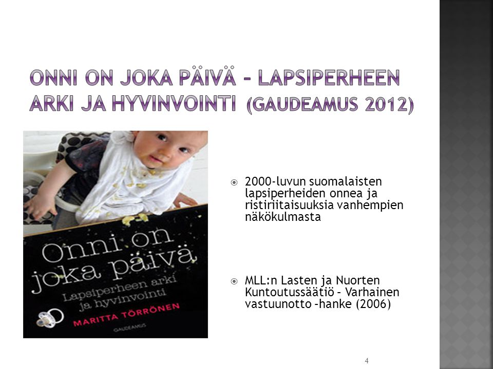  2000-luvun suomalaisten lapsiperheiden onnea ja ristiriitaisuuksia vanhempien näkökulmasta  MLL:n Lasten ja Nuorten Kuntoutussäätiö – Varhainen vastuunotto –hanke (2006) 4