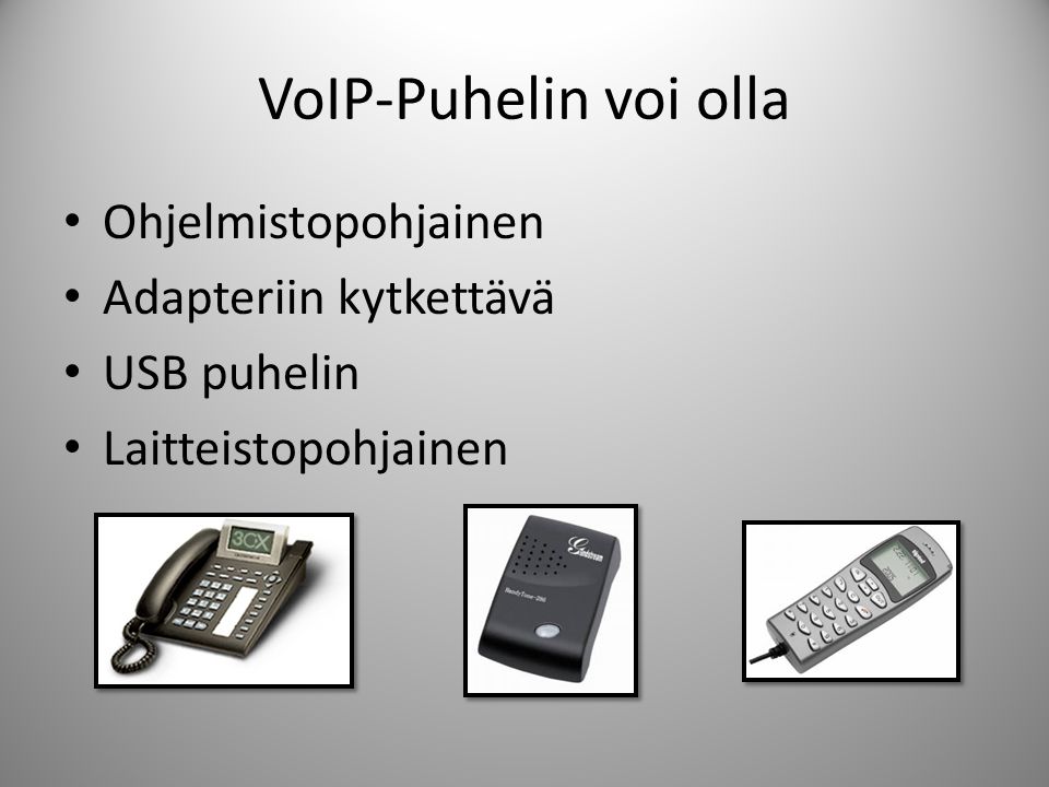 VoIP-Puhelin voi olla • Ohjelmistopohjainen • Adapteriin kytkettävä • USB puhelin • Laitteistopohjainen