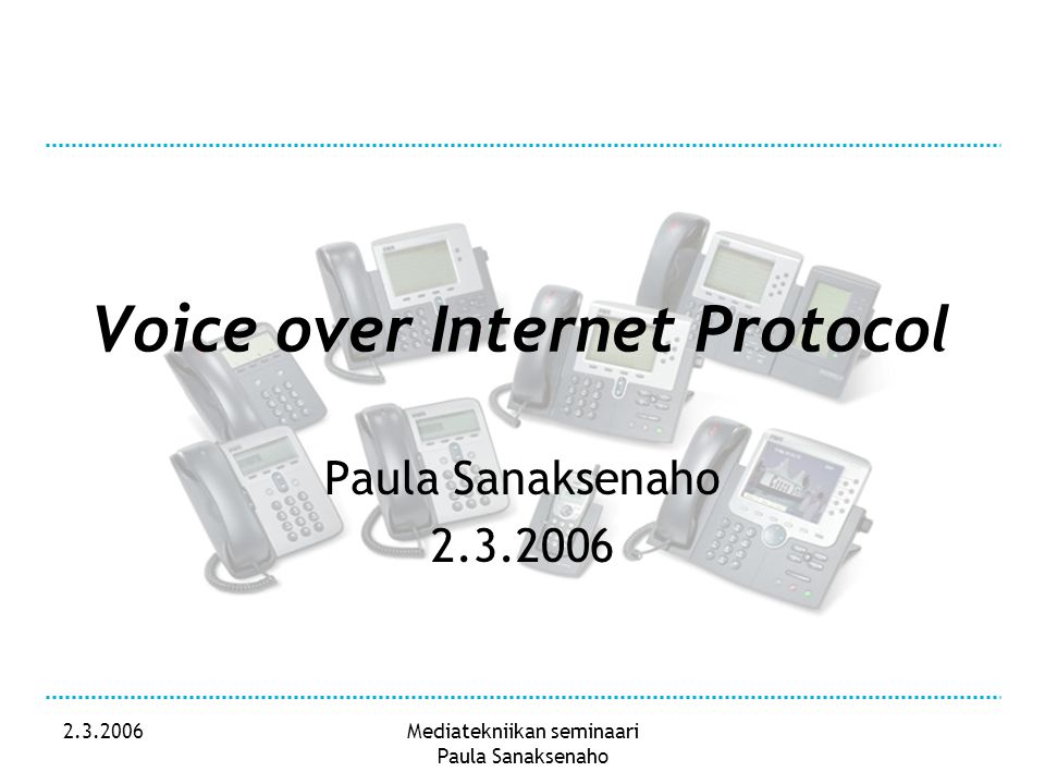 Mediatekniikan seminaari Paula Sanaksenaho Voice over Internet Protocol Paula Sanaksenaho
