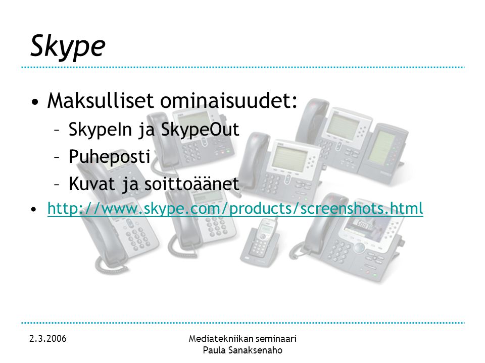 Mediatekniikan seminaari Paula Sanaksenaho Skype •Maksulliset ominaisuudet: –SkypeIn ja SkypeOut –Puheposti –Kuvat ja soittoäänet •