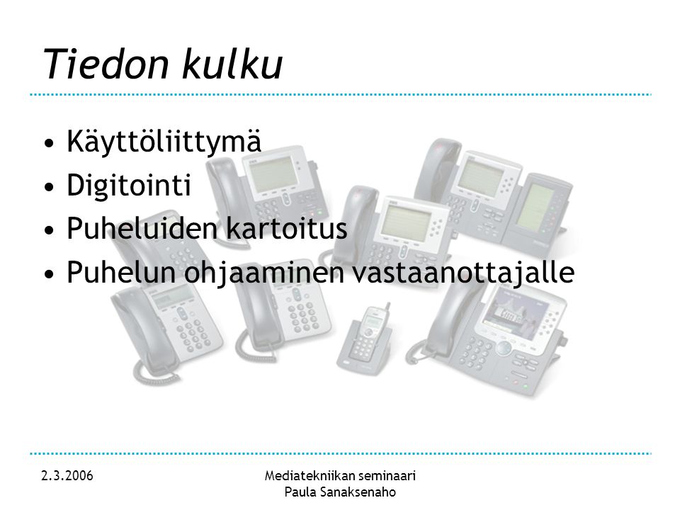 Mediatekniikan seminaari Paula Sanaksenaho Tiedon kulku •Käyttöliittymä •Digitointi •Puheluiden kartoitus •Puhelun ohjaaminen vastaanottajalle