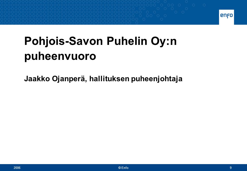 2006© Enfo9 Pohjois-Savon Puhelin Oy:n puheenvuoro Jaakko Ojanperä, hallituksen puheenjohtaja