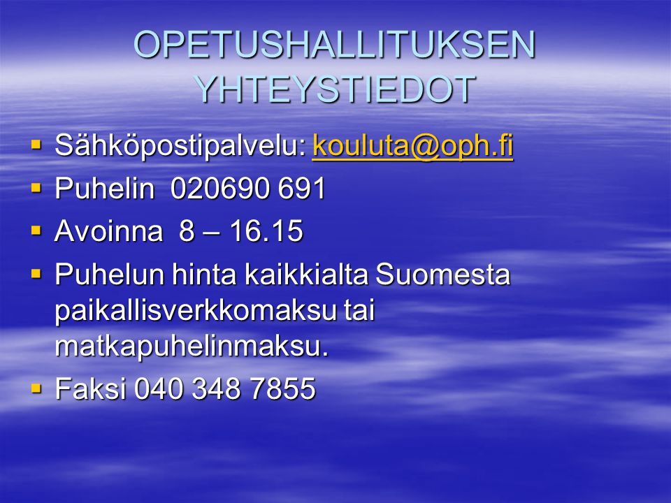 OPETUSHALLITUKSEN YHTEYSTIEDOT  Sähköpostipalvelu:   Puhelin  Avoinna 8 –  Puhelun hinta kaikkialta Suomesta paikallisverkkomaksu tai matkapuhelinmaksu.