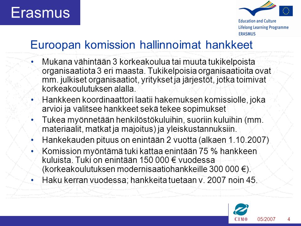 05/20074 Erasmus •Mukana vähintään 3 korkeakoulua tai muuta tukikelpoista organisaatiota 3 eri maasta.