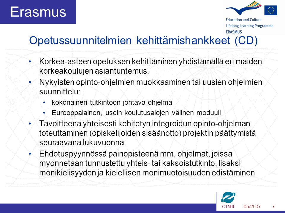 05/20077 Erasmus •Korkea-asteen opetuksen kehittäminen yhdistämällä eri maiden korkeakoulujen asiantuntemus.
