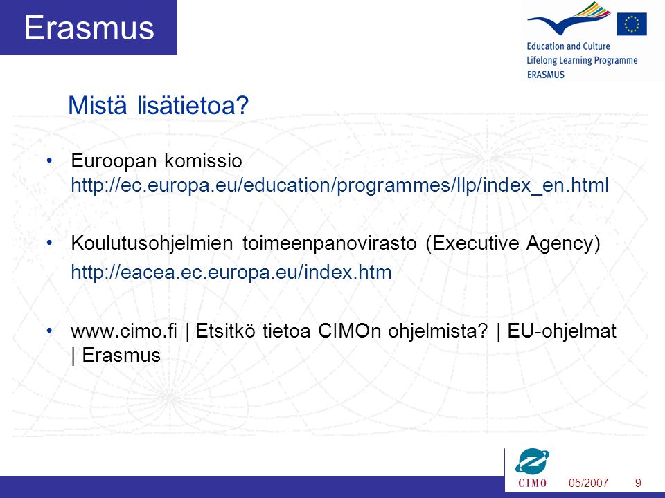 05/20079 Erasmus •Euroopan komissio   •Koulutusohjelmien toimeenpanovirasto (Executive Agency)   •  | Etsitkö tietoa CIMOn ohjelmista.