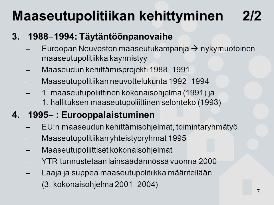 7 Maaseutupolitiikan kehittyminen 2/  1994: Täytäntöönpanovaihe –Euroopan Neuvoston maaseutukampanja  nykymuotoinen maaseutupolitiikka käynnistyy –Maaseudun kehittämisprojekti 1988  1991 –Maaseutupolitiikan neuvottelukunta 1992  1994 –1.