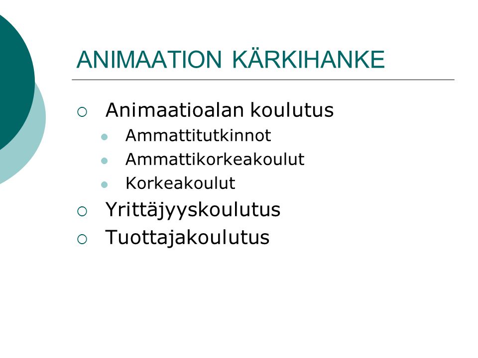 ANIMAATION KÄRKIHANKE  Animaatioalan koulutus  Ammattitutkinnot  Ammattikorkeakoulut  Korkeakoulut  Yrittäjyyskoulutus  Tuottajakoulutus