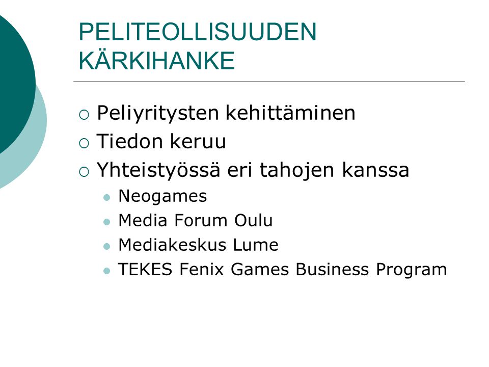 PELITEOLLISUUDEN KÄRKIHANKE  Peliyritysten kehittäminen  Tiedon keruu  Yhteistyössä eri tahojen kanssa  Neogames  Media Forum Oulu  Mediakeskus Lume  TEKES Fenix Games Business Program