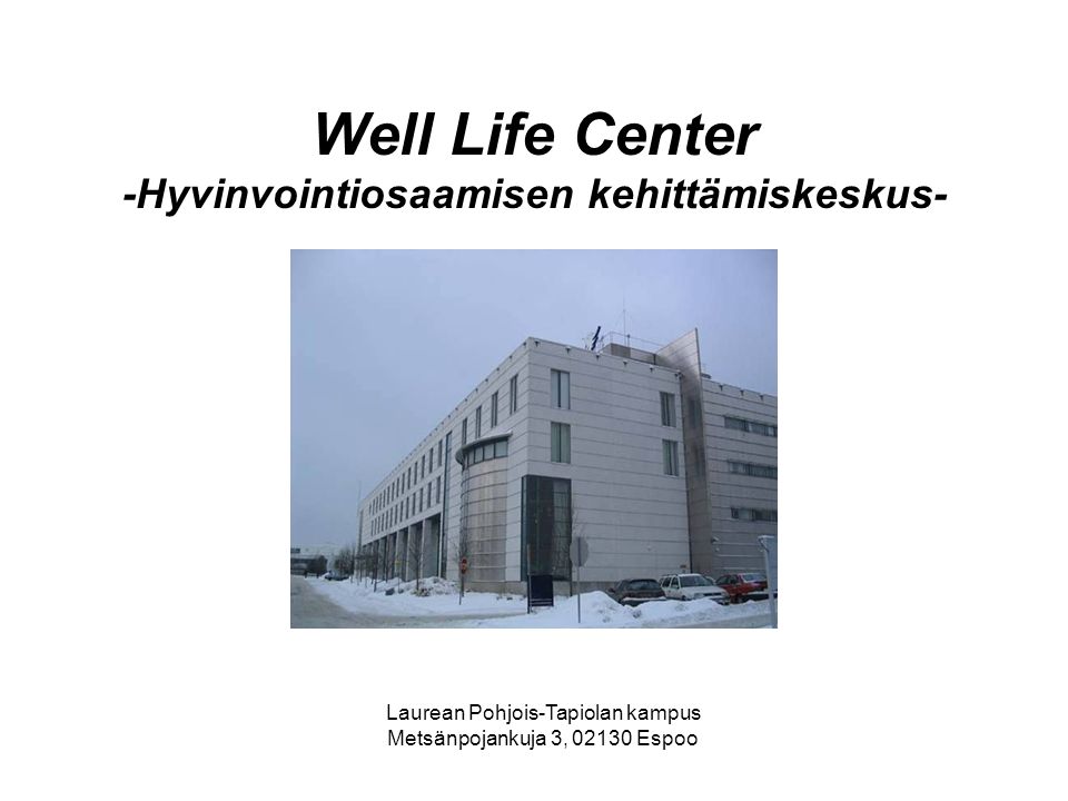 Well Life Center -Hyvinvointiosaamisen kehittämiskeskus- Laurean Pohjois-Tapiolan kampus Metsänpojankuja 3, Espoo