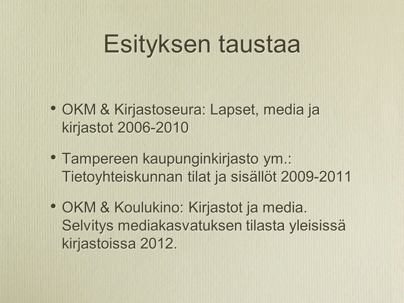 Esityksen taustaa • OKM & Kirjastoseura: Lapset, media ja kirjastot • Tampereen kaupunginkirjasto ym.: Tietoyhteiskunnan tilat ja sisällöt • OKM & Koulukino: Kirjastot ja media.