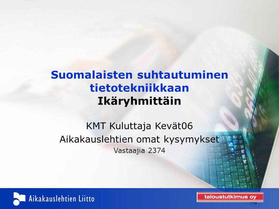 Suomalaisten suhtautuminen tietotekniikkaan Ikäryhmittäin KMT Kuluttaja Kevät06 Aikakauslehtien omat kysymykset Vastaajia 2374