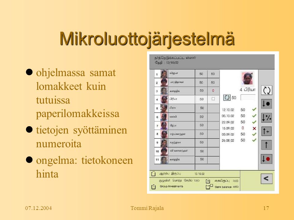 Tommi Rajala17 Mikroluottojärjestelmä  ohjelmassa samat lomakkeet kuin tutuissa paperilomakkeissa  tietojen syöttäminen numeroita  ongelma: tietokoneen hinta