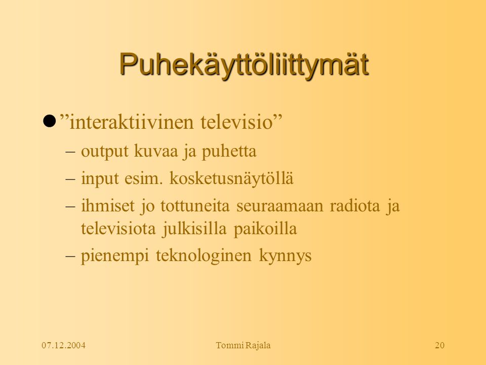 Tommi Rajala20 Puhekäyttöliittymät  interaktiivinen televisio –output kuvaa ja puhetta –input esim.