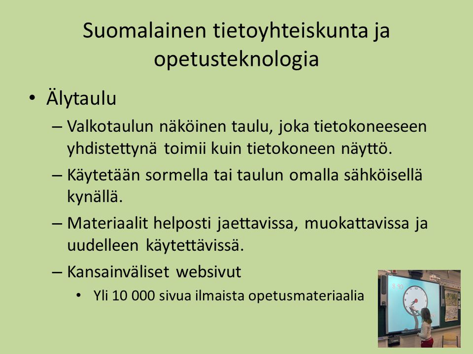 Suomalainen tietoyhteiskunta ja opetusteknologia • Älytaulu – Valkotaulun näköinen taulu, joka tietokoneeseen yhdistettynä toimii kuin tietokoneen näyttö.