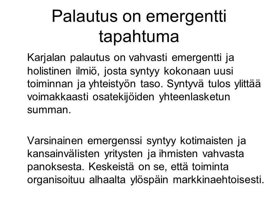 Palautus on emergentti tapahtuma Karjalan palautus on vahvasti emergentti ja holistinen ilmiö, josta syntyy kokonaan uusi toiminnan ja yhteistyön taso.