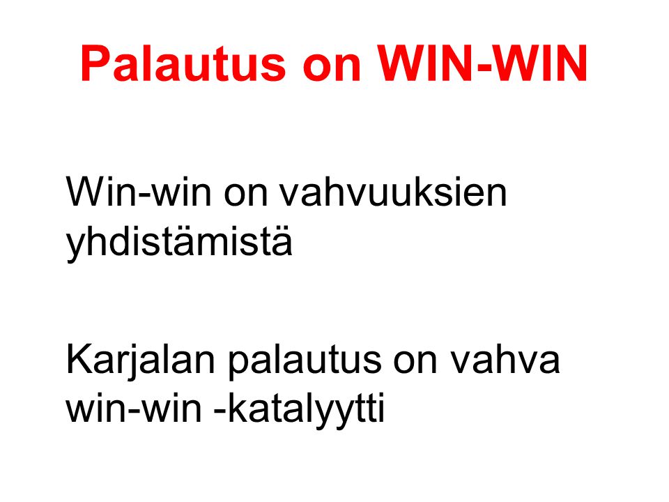 Palautus on WIN-WIN Win-win on vahvuuksien yhdistämistä Karjalan palautus on vahva win-win -katalyytti