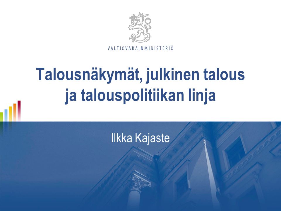 Talousnäkymät, julkinen talous ja talouspolitiikan linja Ilkka Kajaste