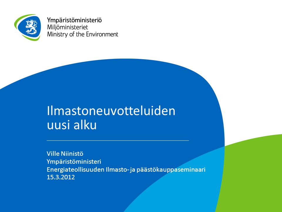 Ilmastoneuvotteluiden uusi alku Ville Niinistö Ympäristöministeri Energiateollisuuden Ilmasto- ja päästökauppaseminaari
