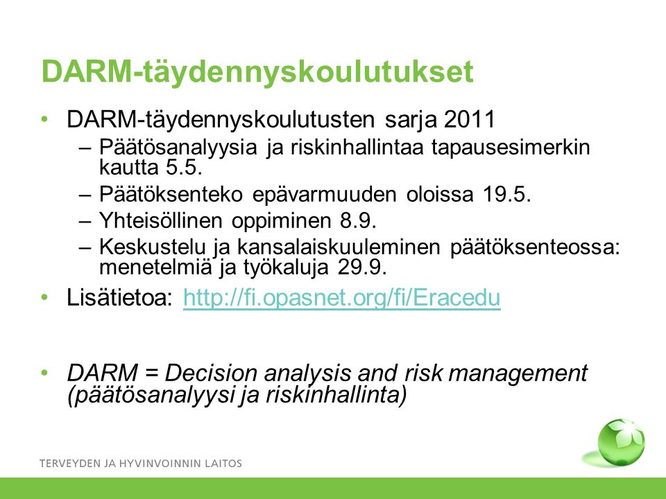 DARM-täydennyskoulutukset •DARM-täydennyskoulutusten sarja 2011 –Päätösanalyysia ja riskinhallintaa tapausesimerkin kautta 5.5.