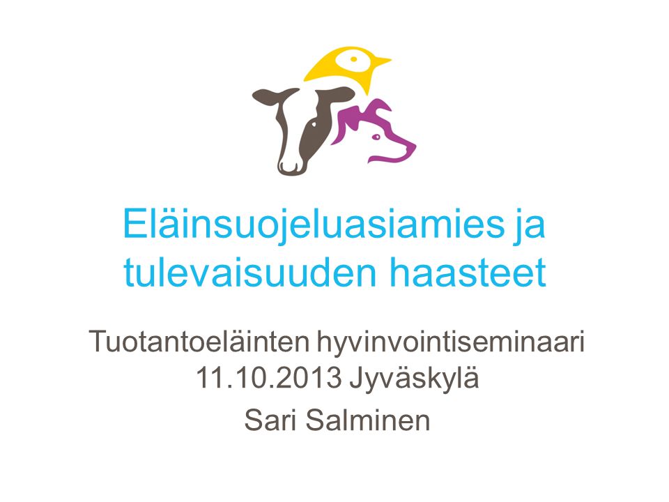 Eläinsuojeluasiamies ja tulevaisuuden haasteet Tuotantoeläinten hyvinvointiseminaari Jyväskylä Sari Salminen