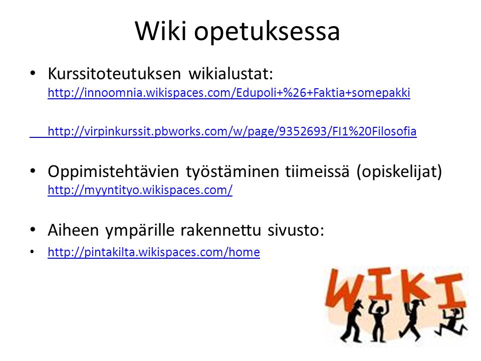 Wiki opetuksessa • Kurssitoteutuksen wikialustat: • Oppimistehtävien työstäminen tiimeissä (opiskelijat)     • Aiheen ympärille rakennettu sivusto: •