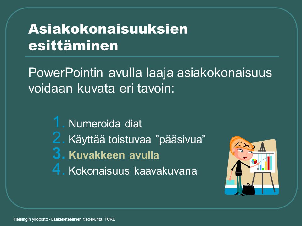 Helsingin yliopisto - Lääketieteellinen tiedekunta, TUKE Asiakokonaisuuksien esittäminen PowerPointin avulla laaja asiakokonaisuus voidaan kuvata eri tavoin: 1.