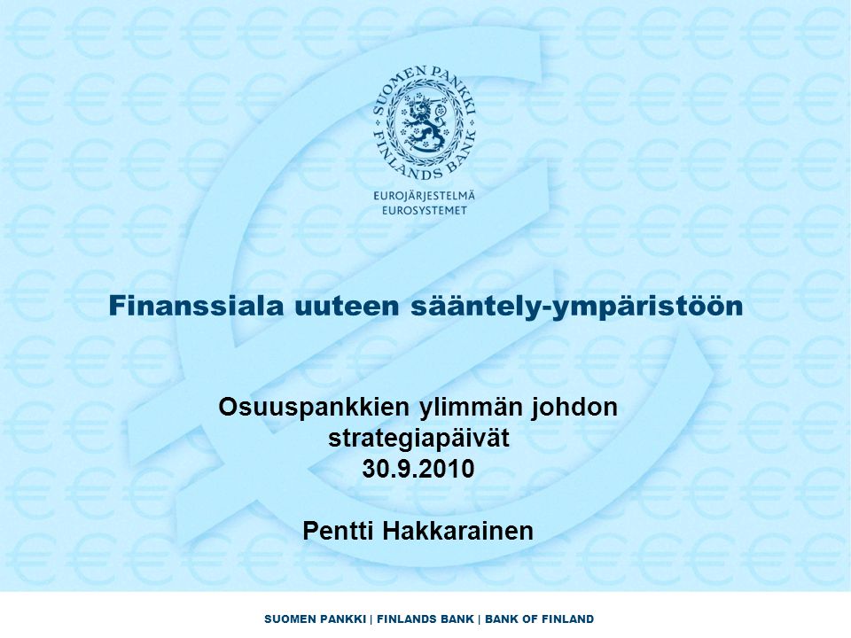 SUOMEN PANKKI | FINLANDS BANK | BANK OF FINLAND Finanssiala uuteen sääntely-ympäristöön Osuuspankkien ylimmän johdon strategiapäivät Pentti Hakkarainen